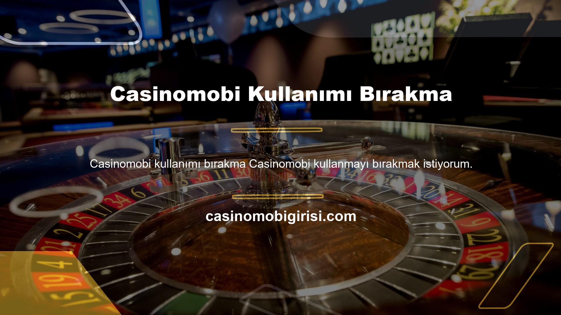 İsterseniz Casinomobi kullanmayı da bırakabilirsiniz